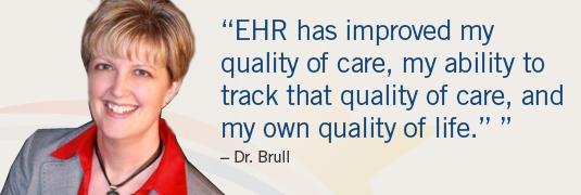 Portrait and quote; "'EHR has improved quality of care, my ability to track that quality of care, and my own quality of life.' -Dr. Brull"