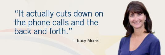 Image and quote; system. "'It actually cuts down on the phone calls and the back and forth.'-Tracy Morris"