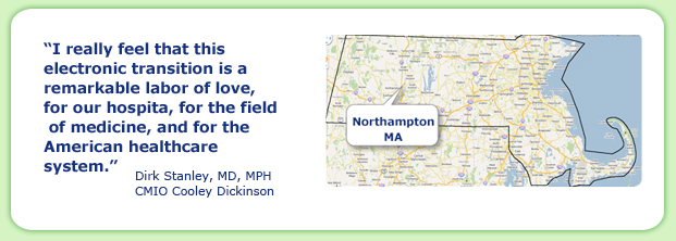 "I really feel that this electronic transition is a remarkable labor of love, for our hospital, for the field of medicine, and for the American healthcare system." Dirk Stanley, MD, MPH, CMIO Cooley Dickinson. A map shows the geographical location of Northampton, MA.